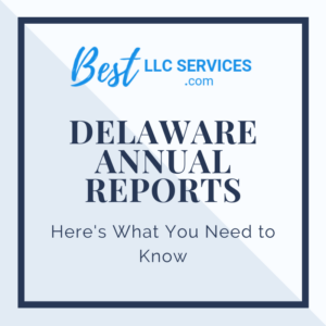 Delaware LLC Annual Report What It Is And How To File